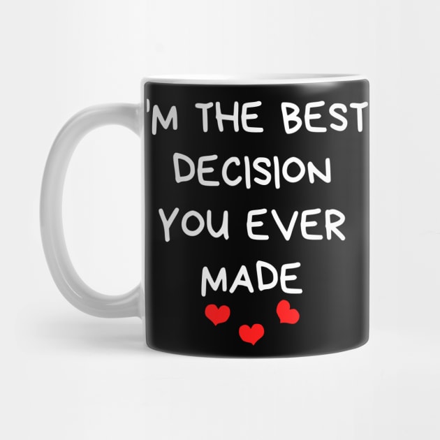 I'm The Best Decision You Ever Made. Funny Valentines Day Quote. by That Cheeky Tee